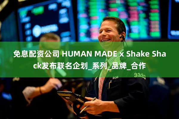 免息配资公司 HUMAN MADE x Shake Shack发布联名企划_系列_品牌_合作