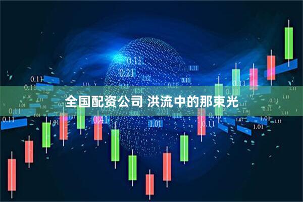 全国配资公司 洪流中的那束光